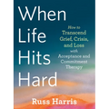 When Life Hits Hard: How to Transcend Grief, Crisis, and Loss with Acceptance and Commitment Therapy - Paperback | Books | Wiccan Center