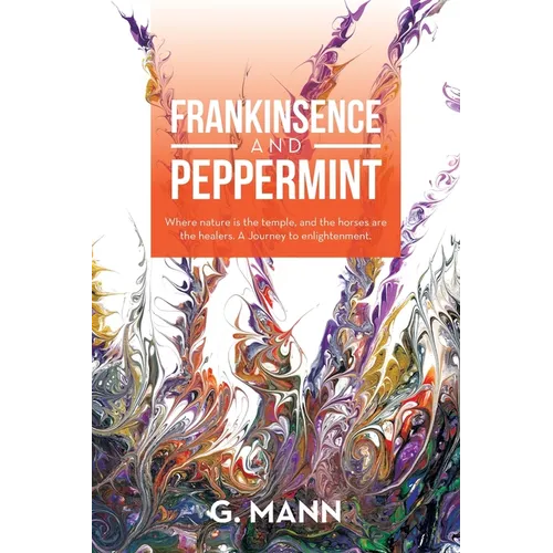 Frankinsence and Peppermint: Where Nature Is the Temple, and the Horses Are the Healers. a Journey to Enlightenment. - Paperback | Books | Wiccan Center
