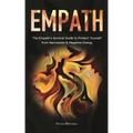 Empath: The Empath's Survival Guide to Protect Yourself from Narcissists & Negative Energy - Paperback