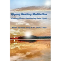 Qigong Healing Meditation: Coming Home Awakening into Light