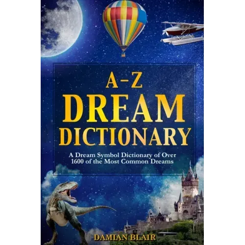 A-Z Dream Dictionary: A Dream Symbol Dictionary of Over 1600 of the Most Common Dreams - Paperback