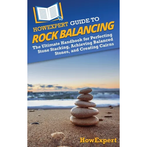 HowExpert Guide to Rock Balancing: The Ultimate Handbook for Perfecting Stone Stacking, Achieving Balanced Stones, and Creating Cairns - Hardcover | Books | Wiccan Center