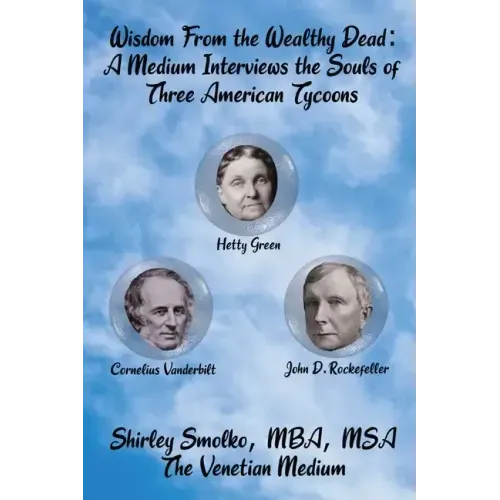 Wisdom From the Wealthy Dead: A Medium Interviews the Souls of Three American Tycoons - Paperback | Books | Wiccan Center