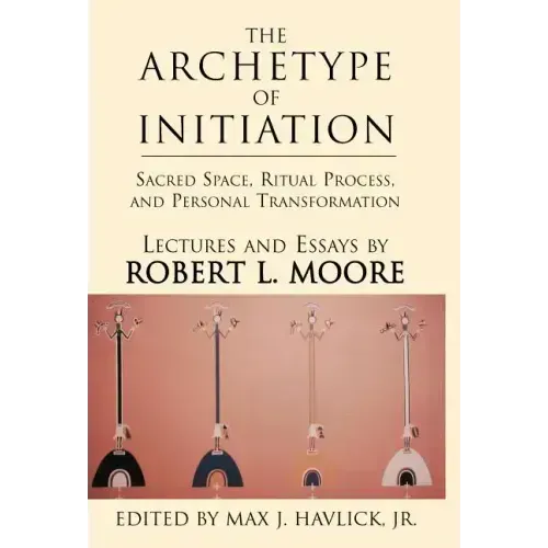 The Archetype of Initiation: Sacred Space, Ritual Process, and Personal Transformation - Hardcover | Books | Wiccan Center