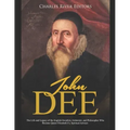 John Dee: The Life and Legacy of the English Occultist, Alchemist, and Philosopher Who Became Queen Elizabeth I's Spiritual Advisor - Paperback | Books | Wiccan Center