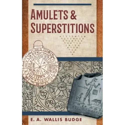 Amulets and Superstitions: The Original Texts With Translations and Descriptions of a Long Series of Egyptian, Sumerian, Assyrian, Hebrew, Christian - Paperback