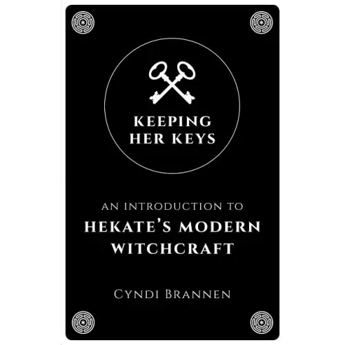 Keeping Her Keys: An Introduction to Hekate's Modern Witchcraft - Second Edition - Paperback | Books | Wiccan Center