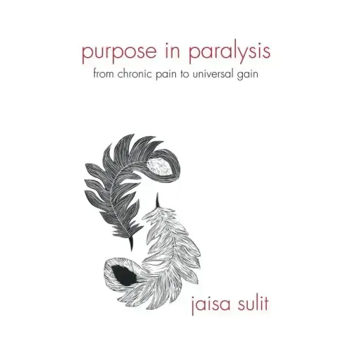 Purpose in Paralysis: From Chronic Pain to Universal Gain - Paperback