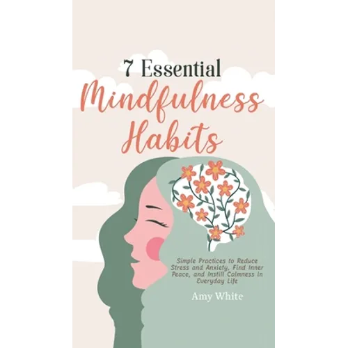 7 Essential Mindfulness Habits: Simple Practices to Reduce Stress and Anxiety, Find Inner Peace and Instill Calmness in Everyday Life - Hardcover | Books | Wiccan Center