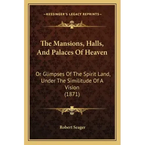The Mansions, Halls, And Palaces Of Heaven: Or Glimpses Of The Spirit Land, Under The Similitude Of A Vision (1871) - Paperback | Books | Wiccan Center