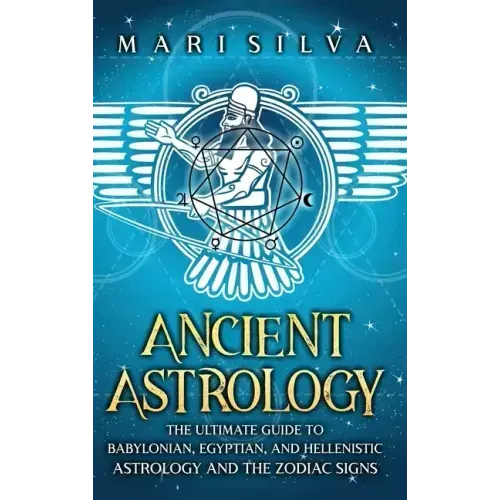 Ancient Astrology: The Ultimate Guide to Babylonian, Egyptian, and Hellenistic Astrology and the Zodiac Signs - Hardcover | Books | Wiccan Center