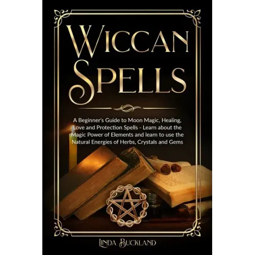 Wiccan Spells: a Beginner's Guide to Moon Magic, Healing, Love and Protection Spells - learn about the Magic Power of Elements and le - Paperback | Books | Wiccan Center