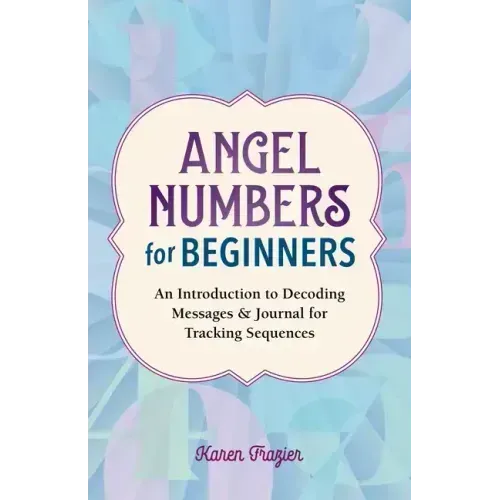 Angel Numbers for Beginners: An Introduction to Decoding Messages & Journal for Tracking Sequences - Paperback | Books | Wiccan Center