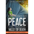 The Road To Peace Runs Through The Valley Of Death: How To Be Your Own Shaman