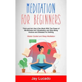 Meditation For Beginners: Think and Act Like A Zen Monk With The Power of Mindfulness and Visualization and Stop Being Anxious and Stressed For - Paperback