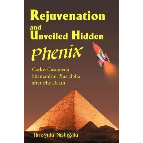 Rejuvenation and Unveiled Hidden Phenix: Carlos Castaneda Shamanism Plus Alpha After His Death - Paperback | Books | Wiccan Center