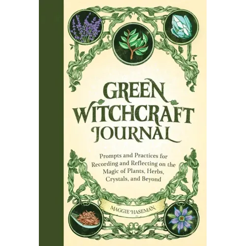 Green Witchcraft Journal: Prompts and Practices for Recording and Reflecting on the Magic of Plants, Herbs, Crystals, and Beyond - Paperback | Books | Wiccan Center