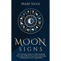 Moon Signs: The Ultimate Guide to Understanding Your Sign, Different Sun-Moon Astrology Combinations, and Compatibility - Hardcover