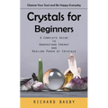 Crystals for Beginners: Cleanse Your Soul and Be Happy Everyday (A Complete Guide to Understand Energy and Healing Power of Crystals) - Paperback | Books | Wiccan Center