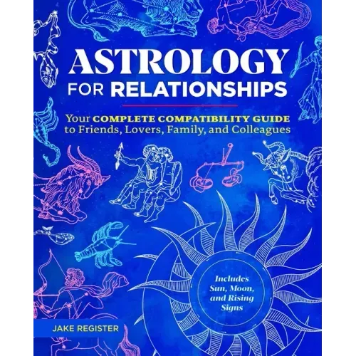 Astrology for Relationships: Your Complete Compatibility Guide to Friends, Lovers, Family, and Colleagues - Paperback