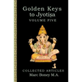 Golden Keys to Jyotisha: Volume Five