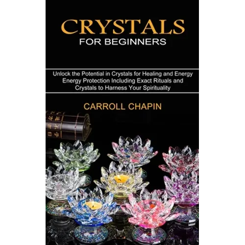 Crystals for Beginners: Unlock the Potential in Crystals for Healing and Energy (Energy Protection Including Exact Rituals and Crystals to Harness You - Paperback | Books | Wiccan Center