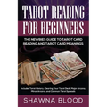 Tarot Reading for Beginners: The Newbies Guide to Tarot Card Reading and Tarot Card Meanings: Includes Tarot History, Clearing Your Tarot Deck, Maj - Paperback