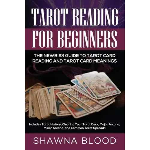 Tarot Reading for Beginners: The Newbies Guide to Tarot Card Reading and Tarot Card Meanings: Includes Tarot History, Clearing Your Tarot Deck, Maj - Paperback