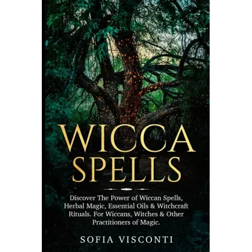 Wicca Spells: Discover The Power of Wiccan Spells, Herbal Magic, Essential Oils & Witchcraft Rituals. For Wiccans, Witches & Other P - Paperback | Books | Wiccan Center
