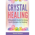 Crystal Healing: A Beginners Guide On Using Earth Energies For Healing - Paperback | Books | Wiccan Center