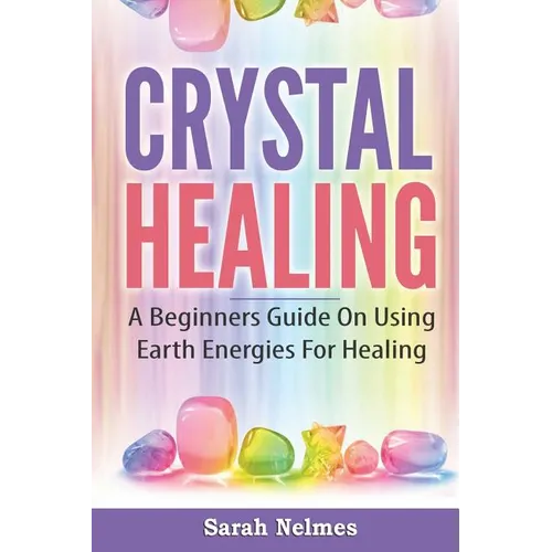 Crystal Healing: A Beginners Guide On Using Earth Energies For Healing - Paperback | Books | Wiccan Center