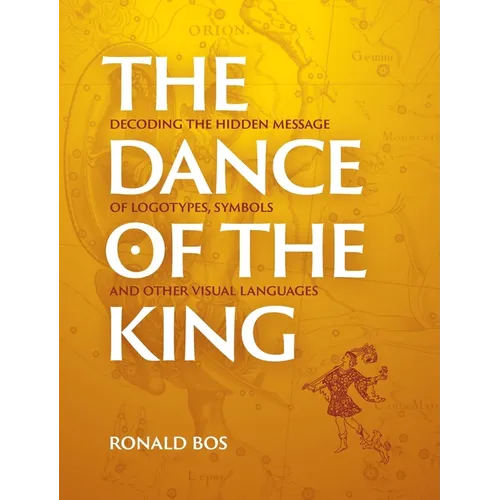 The Dance of the King: Decoding the hidden message of logotypes, symbols and other visual languages - Hardcover | Books | Wiccan Center