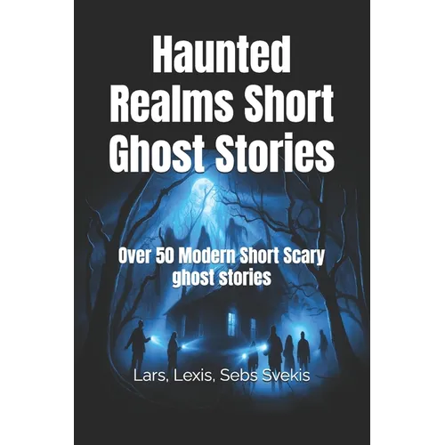 Haunted Realms Short Ghost Stories: Over 50 Modern Short Scary ghost stories - Paperback | Books | Wiccan Center