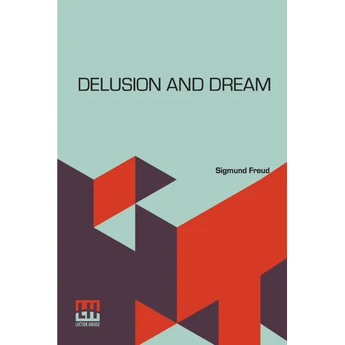 Delusion And Dream: An Interpretation In The Light Of Psychoanalysis Of Gradiva, A Novel, By Wilhelm Jensen, Which Is Here Translated By D - Paperback
