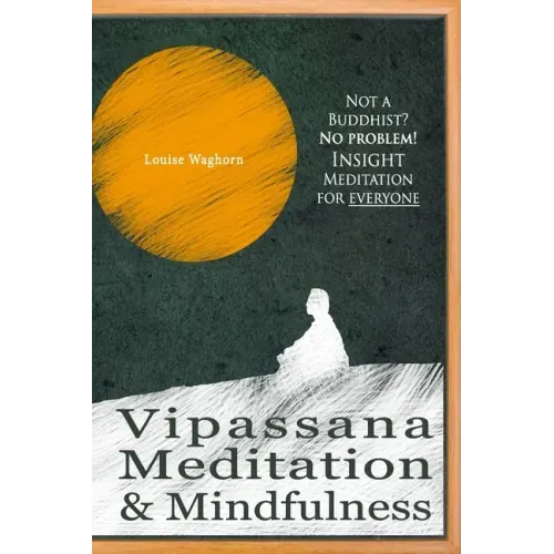 Vipassana Meditation & Mindfulness: Not a Buddhist? No problem! Insight Meditation for everyone - Paperback