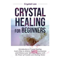 Crystal Healing for Beginners: Introduction to Crystal Healing, Learn how to Achieve Higher Consciousness and Enhance your Spiritual Balance with the - Paperback | Books | Wiccan Center