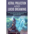 Astral Projection and Lucid Dreaming: Transcend Your Physical Self and Travel to the Astral Plane (Out-of-body Travel, Guided Meditation, Self Hypnosi - Paperback | Books | Wiccan Center