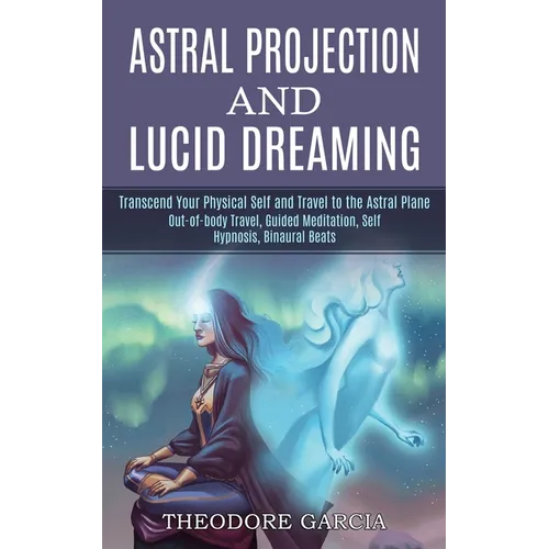 Astral Projection and Lucid Dreaming: Transcend Your Physical Self and Travel to the Astral Plane (Out-of-body Travel, Guided Meditation, Self Hypnosi - Paperback | Books | Wiccan Center