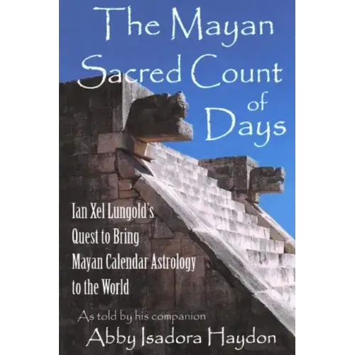 The Mayan Sacred Count of Days: Ian Xel Lungold's Quest to Bring Mayan Calender Astrology to the World - Paperback | Books | Wiccan Center