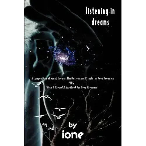 Listening in Dreams: A Compendium of Sound Dreams, Meditations And Rituals for Deep Dreamers