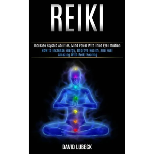 Reiki: How to Increase Energy, Improve Health, and Feel Amazing With Reiki Healing (Increase Psychic Abilities, Mind Power With Third Eye Intuition) - Paperback | Books | Wiccan Center