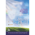 Losing a Child: A Healing Guide from Beyond the Rainbow. the True Story of a Mother's Journey Through Grief. - Paperback | Books | Wiccan Center