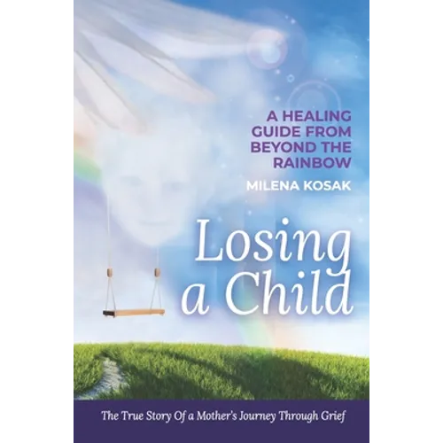 Losing a Child: A Healing Guide from Beyond the Rainbow. the True Story of a Mother's Journey Through Grief. - Paperback | Books | Wiccan Center