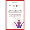Third Eye Awakening: How to Open Your Third Eye Chakra, Increase Awareness, and Activate and Decalcify Your Pineal Gland through Guided Meditation - Hardcover
