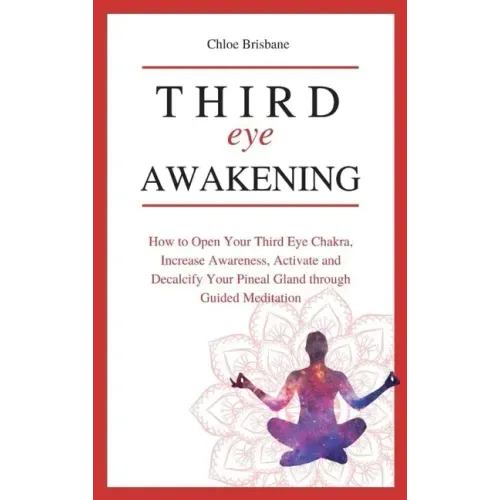 Third Eye Awakening: How to Open Your Third Eye Chakra, Increase Awareness, and Activate and Decalcify Your Pineal Gland through Guided Meditation - Hardcover
