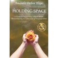 Holding Space: A Guide to Supporting Others While Remembering to Take Care of Yourself First - Paperback