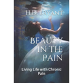 Beauty in the Pain: Living Life with Chronic Pain - Paperback