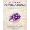 The Ancient Power of Crystals: History, Legends, and Healing Practices from Around the World - Paperback