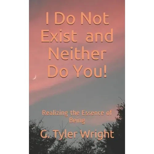 I Do Not Exist and Neither Do You!: Realizing the Essence of Being - Paperback