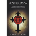 Rosicrucianism: A Guide to Understanding the Philosophy and Ancient Wisdom - Paperback
